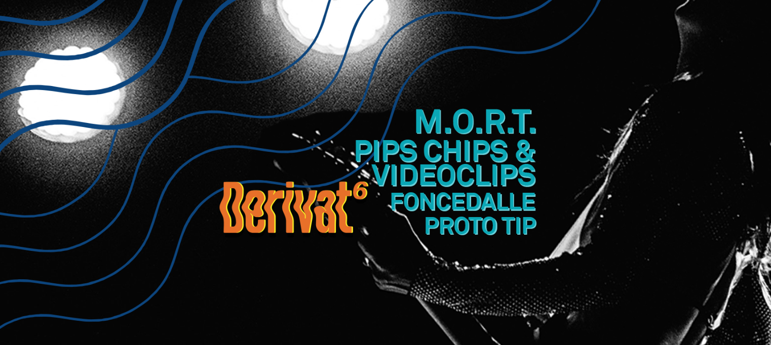 Derivat 06 - M.O.R.T./PIPS CHIPS I VIDEOCLIPS/FONCEDALLE/PROTO TIP